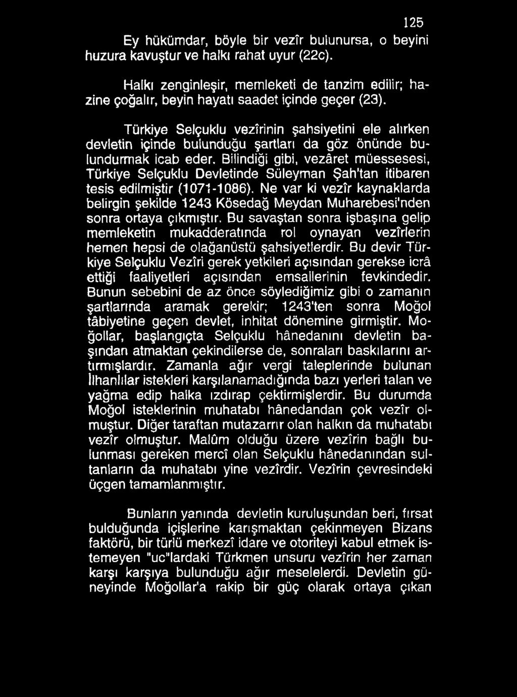 125 Ey hükümdar, böyle bir vezîr bulunursa, o beyini huzura kavuştur ve halkı rahat uyur (22c). Halkı zenginleşir, memleketi de tanzim edilir; hazine çoğalır, beyin hayatı saadet içinde geçer (23).