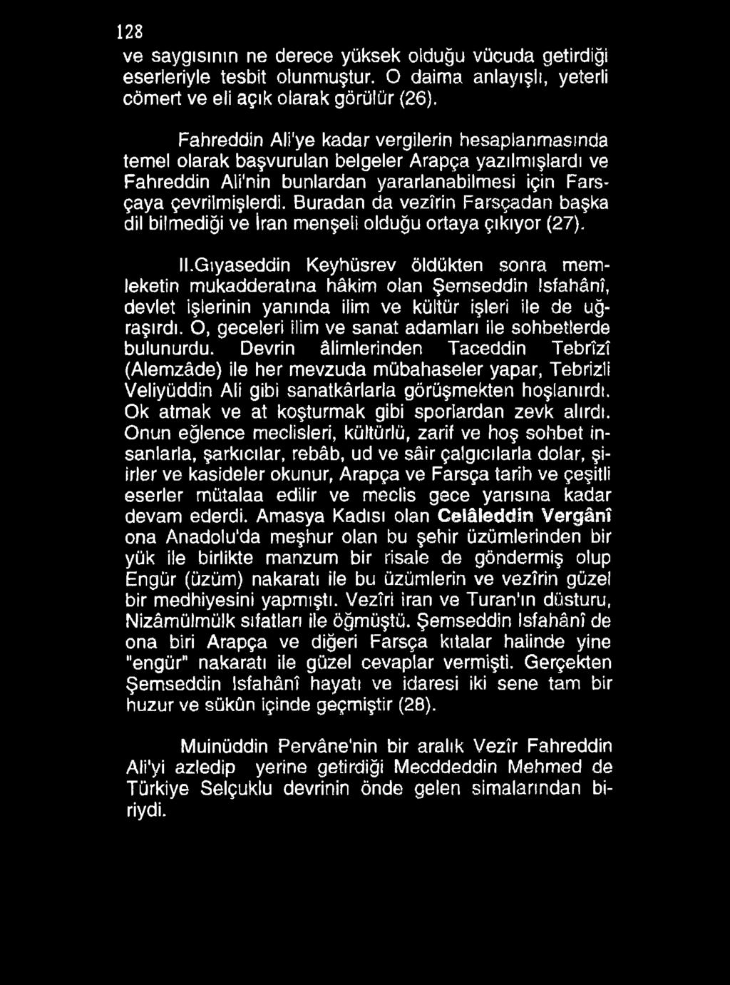 128 ve saygısının ne derece yüksek olduğu vücuda getirdiği eserleriyle tesbit olunmuştur. O daima anlayışlı, yeterli cömert ve eli açık olarak görülür (26).