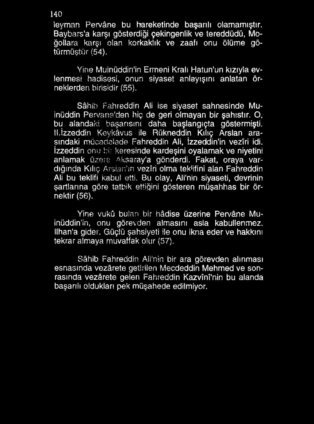 140 leyman Pervâne bu hareketinde başarılı olamamıştır. Baybars'a karşı gösterdiği çekingenlik ve tereddüdü, Möğollara karşı olan korkaklık ve zaafı onu ölüme götürmüştür (54).