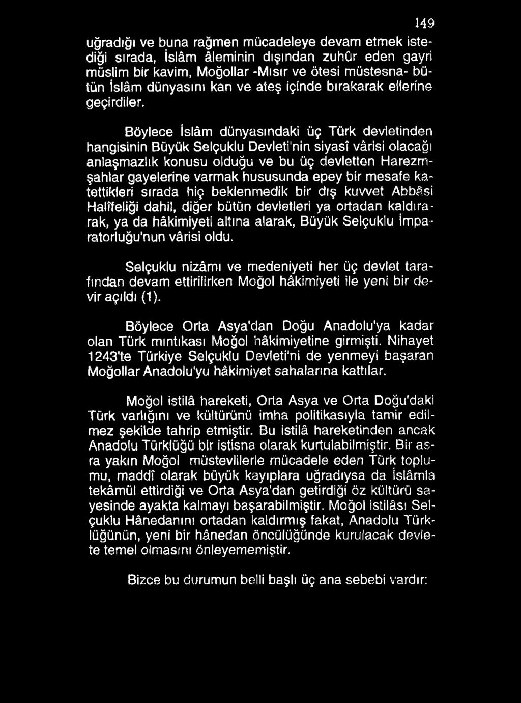 149 uğradığı ve buna rağmen mücadeleye devam etmek istediği sırada, İslâm âleminin dışından zuhûr eden gayri müslim bir kavim, Moğollar -Mısır ve ötesi müstesna- bütün İslâm dünyasını kan ve ateş