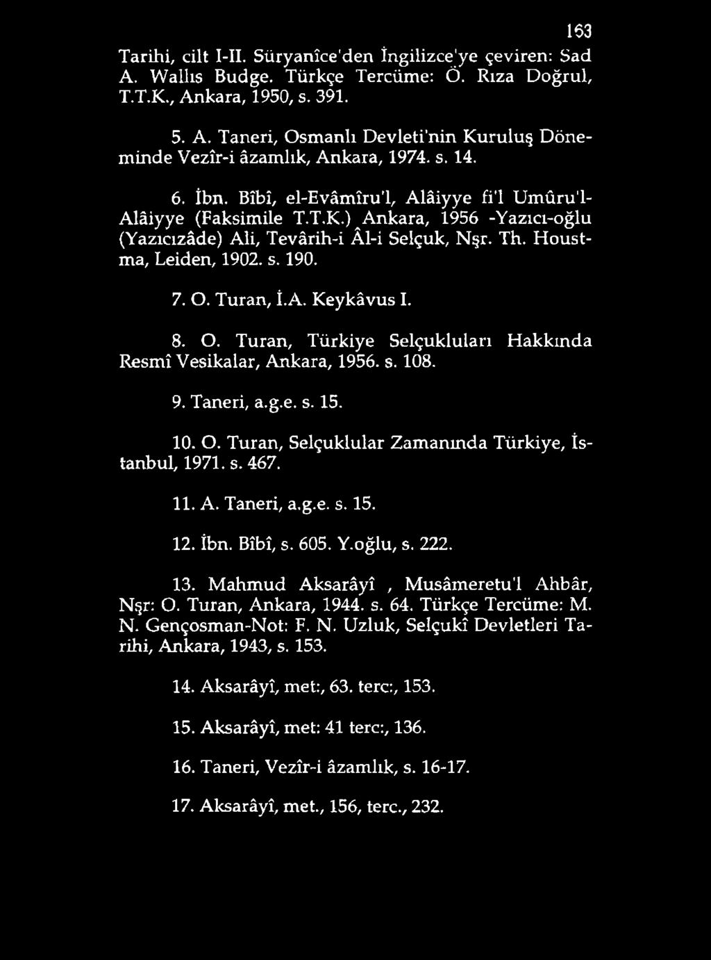 163 Tarihi, cilt I-II. Süryanîce'den İngilizce'ye çeviren: Sad A. YVallıs Budge. Türkçe Tercüme: Ö. Rıza Doğrul, T.T.K., Ankara, 1950, s. 391. 5. A. Taneri, Osmanlı Devleti nin Kuruluş Döneminde Vezîr-i âzamlık, Ankara, 1974.