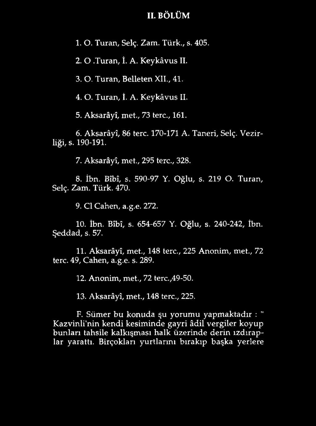 II. BÖLÜM 1. O. Turan, Selç. Zam. Türk., s. 405. 2. O.Turan, İ. A. Keykâvus II. 3. O. Turan, Belleten XII., 41. 4. O. Turan, İ. A. Keykâvus II. 5. Aksarâyî, met., 73 tere., 161. 6. Aksarâyî, 86 tere.