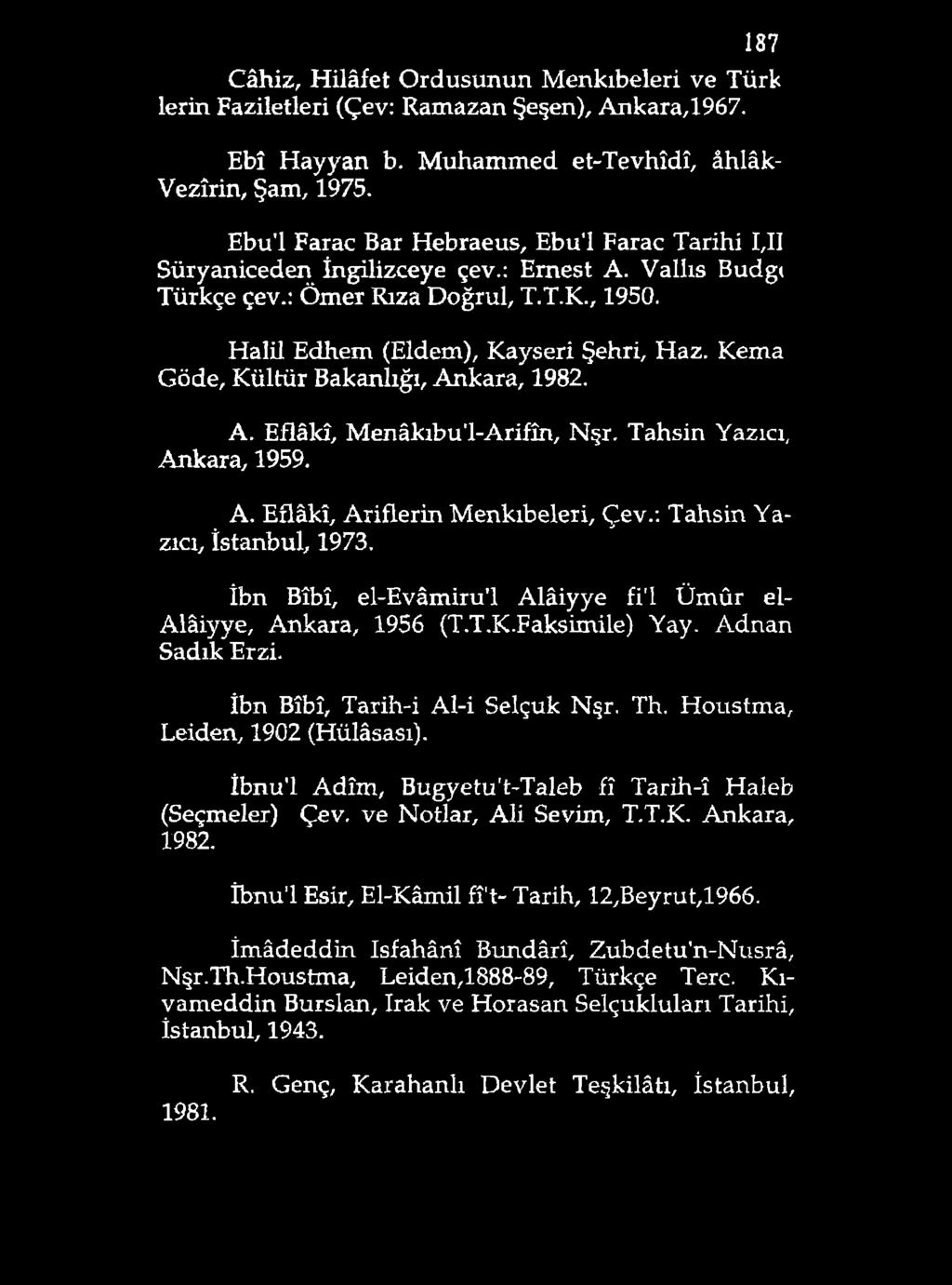 187 Câhiz, Hilâfet Ordusunun Menkıbeleri ve Türk lerin Faziletleri (Çev: Ramazan Şeşen), Ankara,1967. Ebî Hayyan b. Muhammed et-tevhîdî, âhlâk- Vezîrin, Şam, 1975.