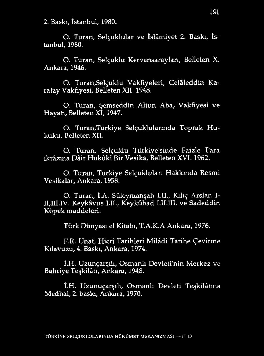 2. Baskı, İstanbul, 1980. 191 O. Turan, Selçuklular ve İslâmiyet 2. Baskı, İstanbul, 1980. O. Turan, Selçuklu Kervansarayları, Belleten X. Ankara, 1946. O. Turan,Selçuklu Vakfiyeleri, Celâleddin Karatay Vakfiyesi, Belleten XII.