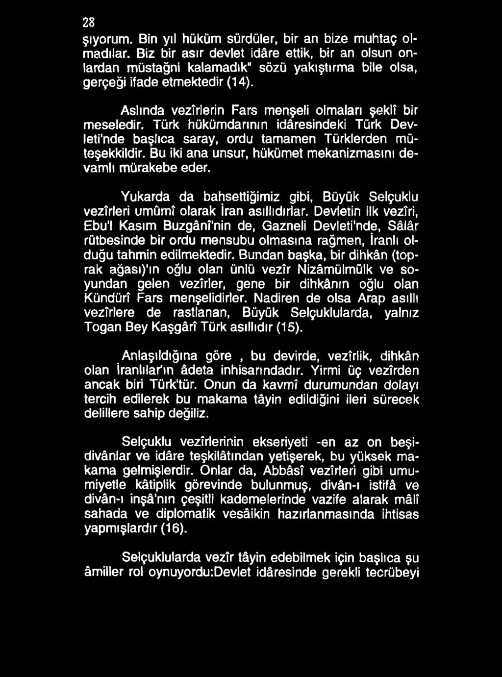 28 şıyorum. Bin yıl hüküm sürdüler, bir an bize muhtaç olmadılar. Biz bir asır devlet idâre ettik, bir an olsun onlardan müstağni kalamadık" sözü yakıştırma bile olsa, gerçeği ifade etmektedir (14).