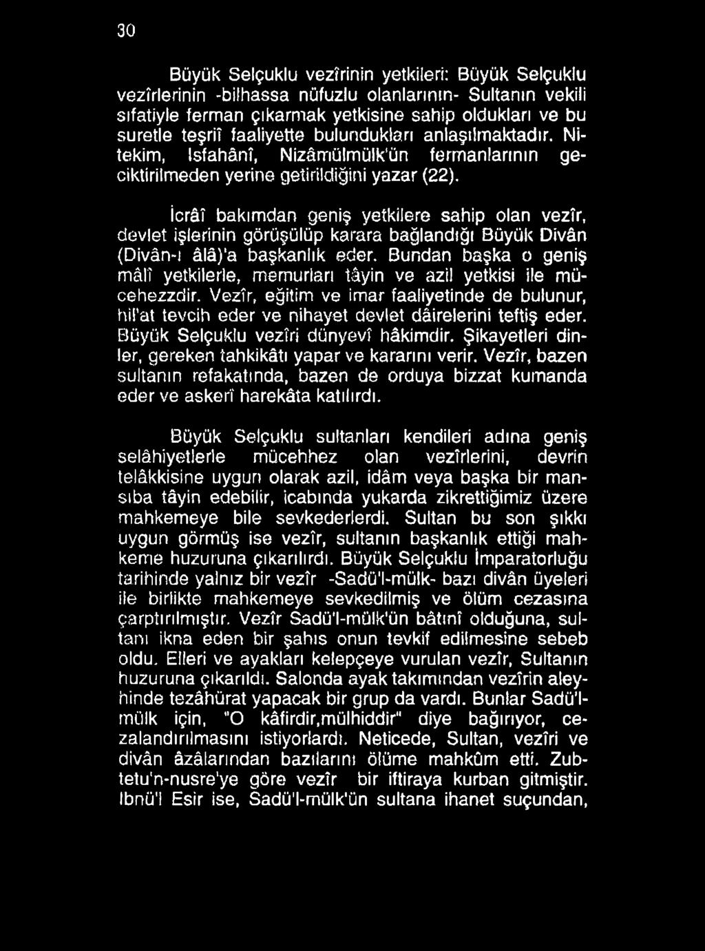 30 Büyük Selçuklu vezîrinin yetkileri: Büyük Selçuklu vezîrlerinin -bilhassa nüfuzlu olanlarının- Sultanın vekili sıfatiyle ferman çıkarmak yetkisine sahip oldukları ve bu suretle teşriî faaliyette