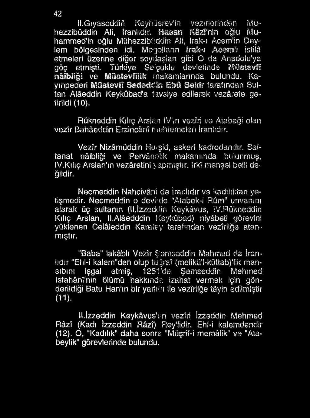 42 II.Gıyaseddirt Keyhüsrev'in vezirlerinden Muhezzibüddin Ali, İranlIdır. Haşan Kâsînin oğiıı i\/iu~ hammed'in oğlu Mühezzibi:ddin Ali, lrak-ı Acem'in Deylem bölgesinden idi.