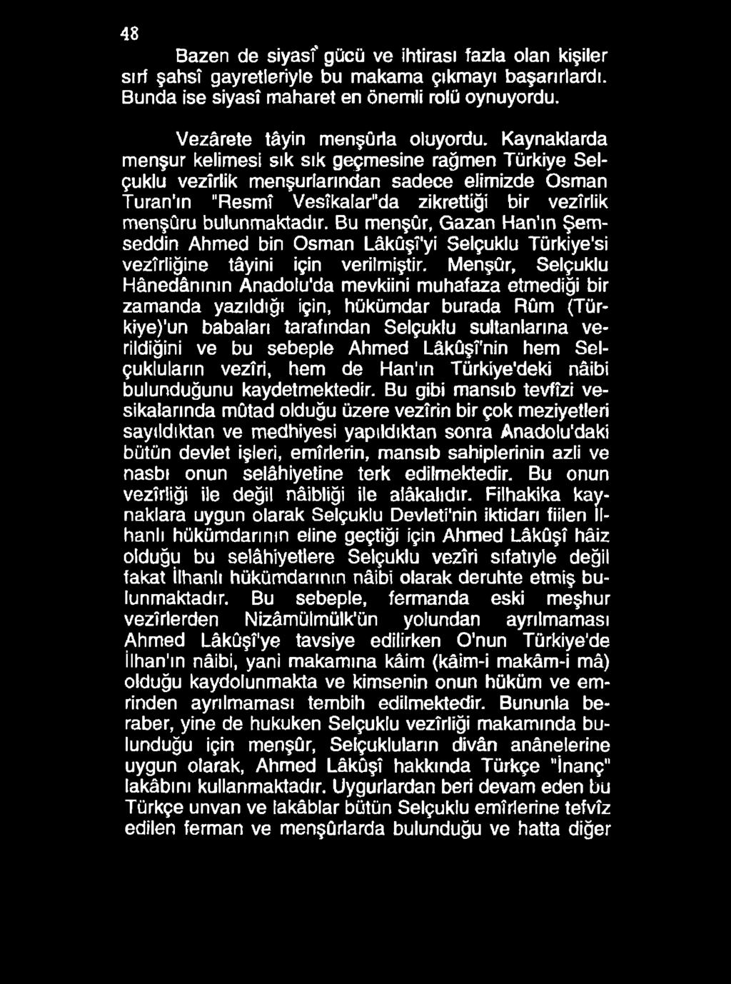 48 Bazen de siyasî' gücü ve ihtirası fazla olan kişiler sırf şahsî gayretleriyle bu makama çıkmayı başarırlardı. Bunda ise siyasî maharet en önemli rolü oynuyordu. Vezârete tâyin menşûrla oluyordu.