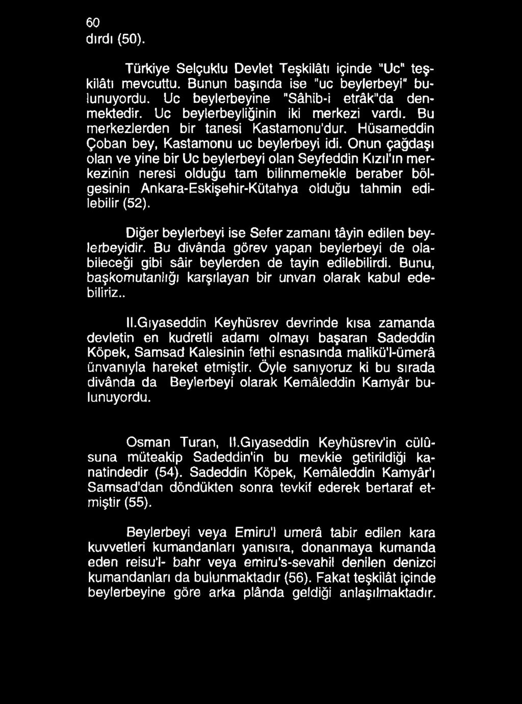 60 dırdı (50). Türkiye Selçuklu Devlet Teşkilâtı içinde "Uc" teşkilâtı mevcuttu. Bunun başında ise "uc beylerbeyi" bulunuyordu. Uc beylerbeyine "Sâhib-i etrâk"da denmektedir.