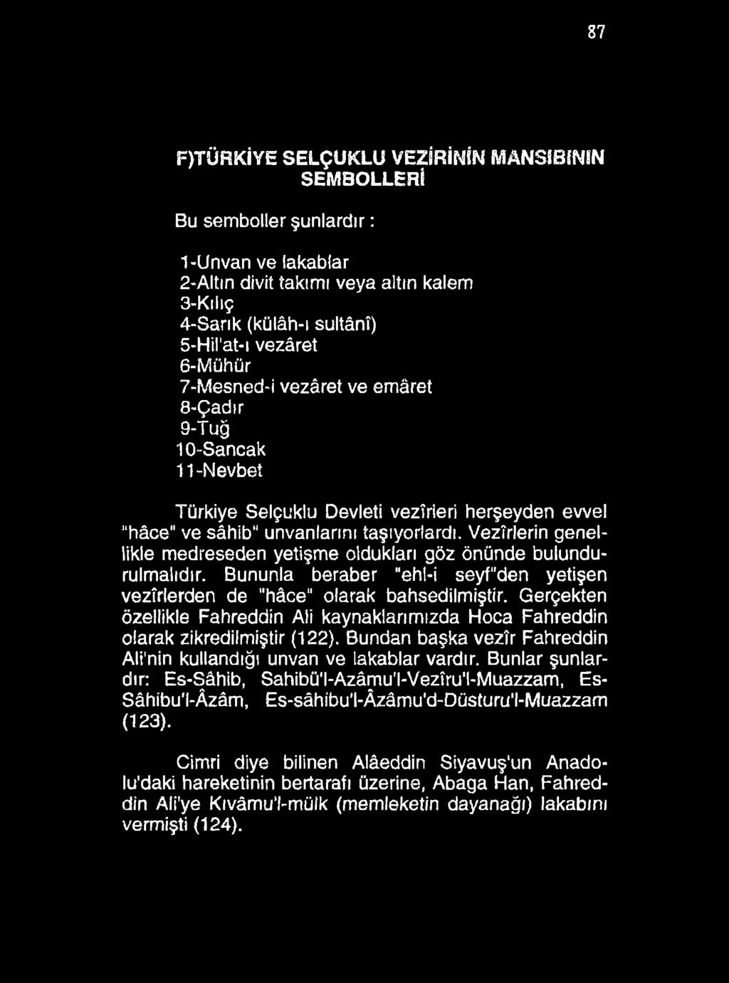 87 F)TÜRKİYE SELÇUKLU VEZİRİNİN MANSIBININ SEM BOLLERİ Bu semboller şunlardır: 1 -Unvan ve lakablar 2-Altın divit takımı veya altın kalem 3-Kılıç 4-Sarık (külâh-ı sultânî) 5-Hil'at-ı vezâret 6-Mühür