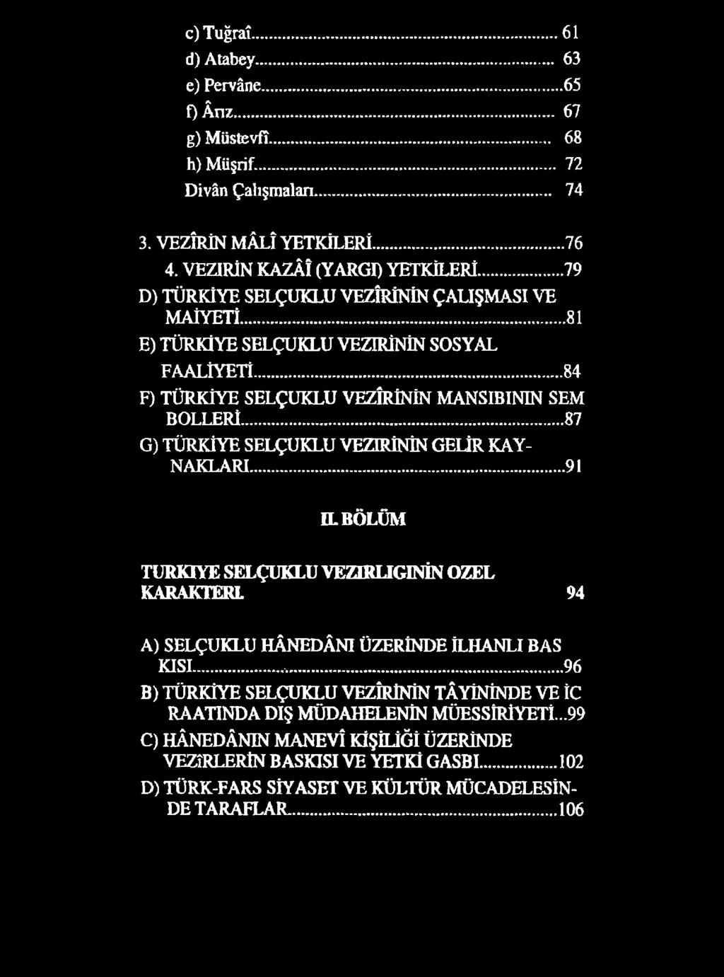 c)tuğra î 61 d).atabey... 63 e) Pervâne...65 f)â n z 67 g).müstevfî... 68 h) Müşrif... 72 Divân Çalışmalan... 74 3. VEZİRİN MÂLÎ YETKİLERİ... 76 4. VEZİRİN KAZÂÎ (YARGI) YETKİLERİ.