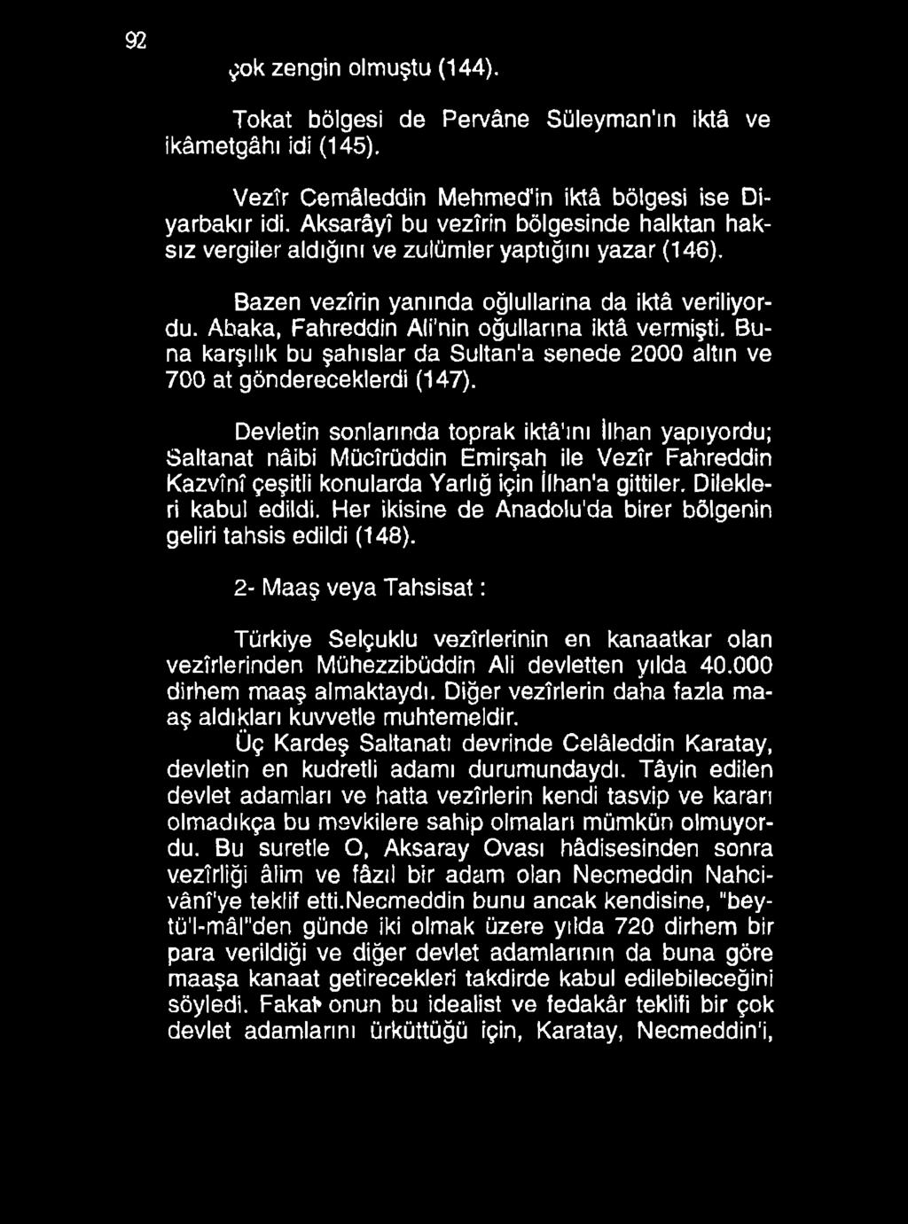 92 çok zengin olmuştu (144). Tokat bölgesi de Pervâne Süleyman'ın iktâ ve ikâmetgâhı idi (145). Vezîr Cemâleddin Mehmed'in iktâ bölgesi ise Diyarbakır idi.