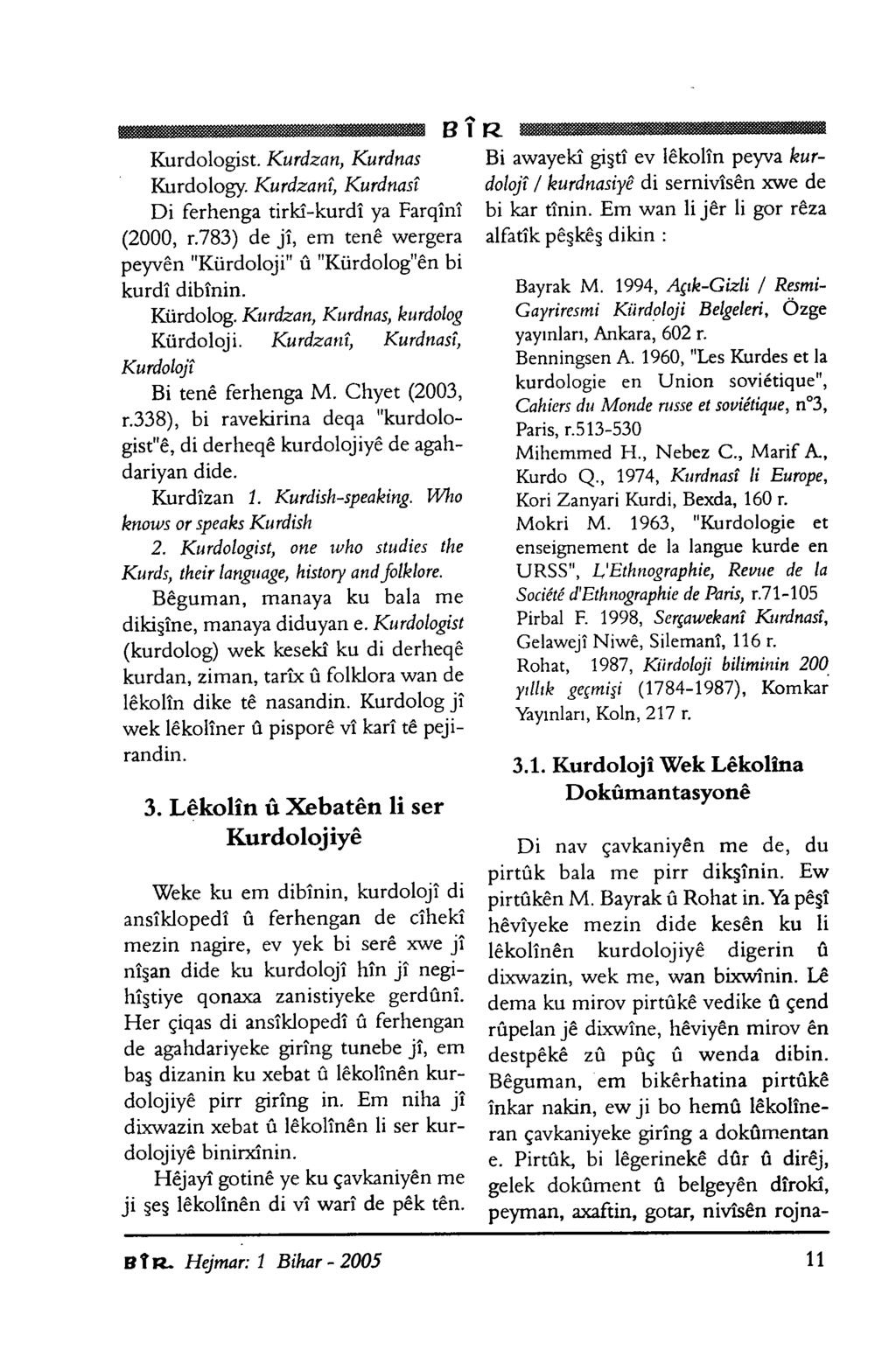 Kurdologist. Kurdzan, Kurdnas Kurdology. Kurdzanî, Kurdnasî Di ferhenga tirkî-kurdî ya Farqînî (2000, r.783) de jî, em tenê wergera peyvên "Kürdoloji" û "Kürdolog"en bi kurdî dibînin. Kürdolog.