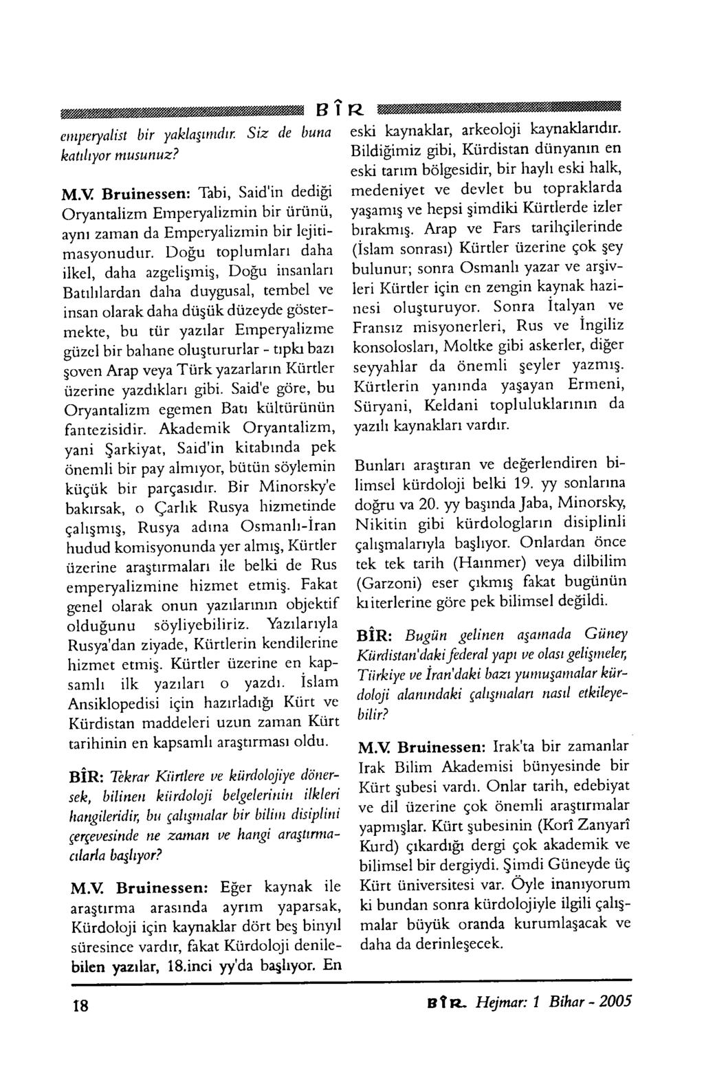 emperyalist bir yaklaşımdır. Siz de buna katılıyor musunuz? M.V Bruinessen: Tabi, Said'in dediği Oryantalizm Emperyalizmin bir ürünü, aynı zaman da Emperyalizmin bir lejitimasyonudur.