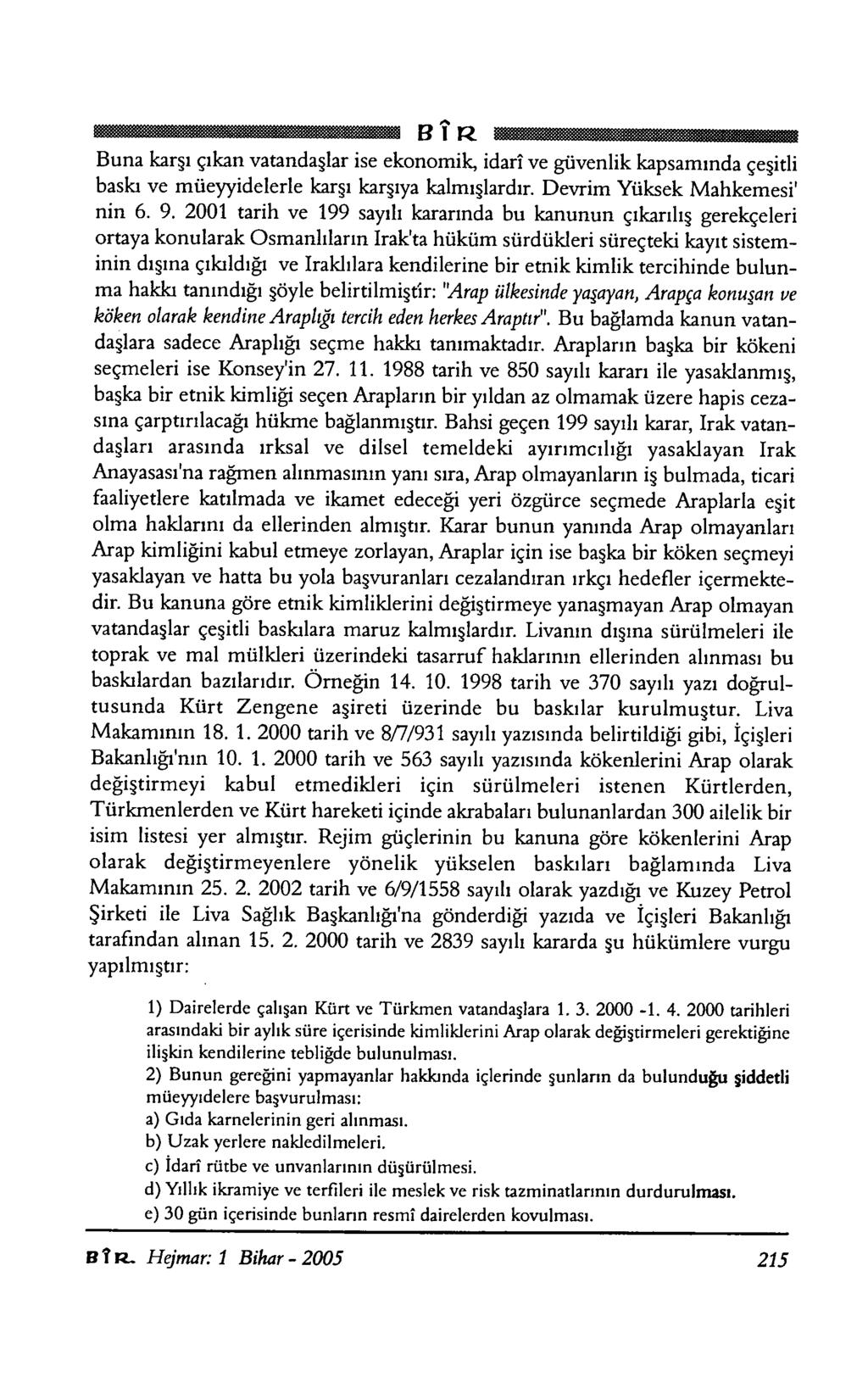 BI R Buna karşı çıkan vatandaşlar ise ekonomik, idarî ve güvenlik kapsamında çeşitli baskı ve müeyyidelerle karşı karşıya kalmışlardır. Devrim Yüksek Mahkemesi' nin 6. 9.