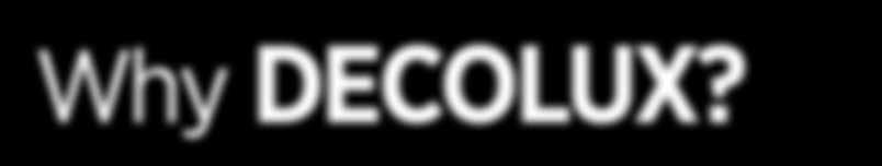 Why DECOLUX? Uygulandığı mekanın değerini artırır. Her zevke ve dekorasyona uygun renk ve desen seçenekleri sunar. Uygulama maliyetini düşürür.