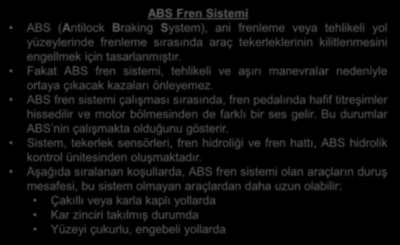 ABS Fren Sistemi ABS (Antilock Braking System), ani frenleme veya tehlikeli yol yüzeylerinde frenleme sırasında araç tekerleklerinin kilitlenmesini engellmek için tasarlanmıştır.