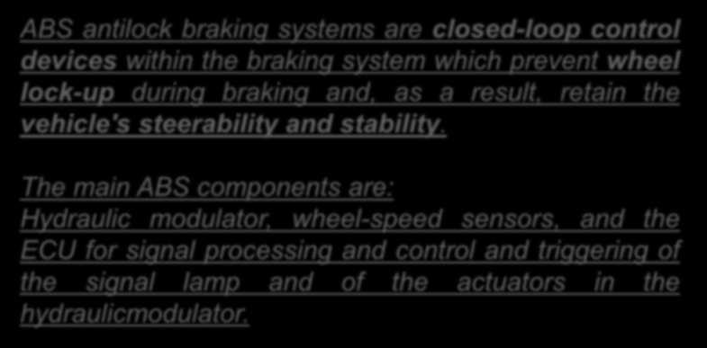 ABS - ANTILOCK BRAKING SYSTEMS ABS antilock braking systems are closed-loop control devices within the braking system which prevent wheel lock-up during braking and, as a result,