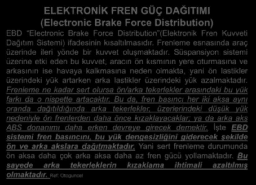ELEKTRONİK FREN GÜÇ DAĞITIMI (Electronic Brake Force Distribution) EBD Electronic Brake Force Distribution (Elektronik Fren Kuvveti Dağıtım Sistemi) ifadesinin kısaltılmasıdır.