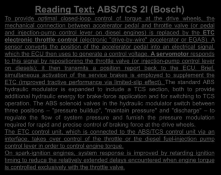 Reading Text: ABS/TCS 2I (Bosch) To provide optimal closed-loop control of torque at the drive wheels, the mechanical connection between accelerator pedal and throttle valve (or pedal and