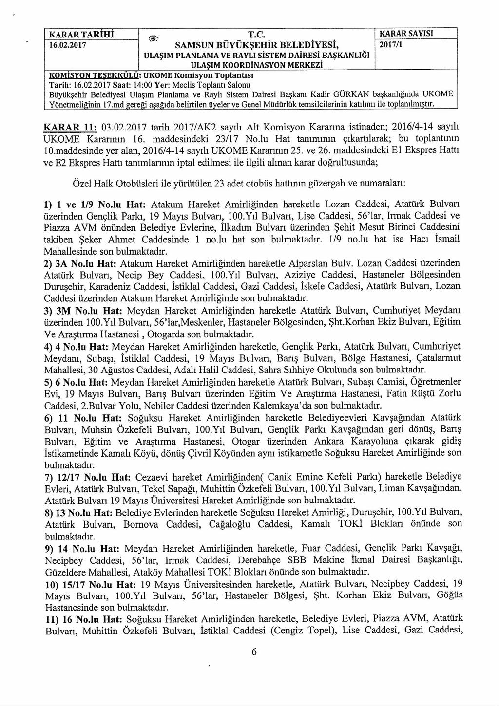 KARAR TARIHI KARAR 11: 03.02.2017 tarih 2017/AK2 sayılı Alt Komisyon Kararına istinaden; 2016/4-14 sayılı UKOME Kararının 16. maddesindeki 23/17 No.lu Hat tanımmın çıkartılarak; bu toplantının 10.