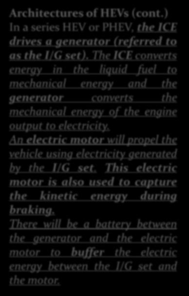 Architectures of HEVs (cont.) In a series HEV or PHEV, the ICE drives a generator (referred to as the I/G set).