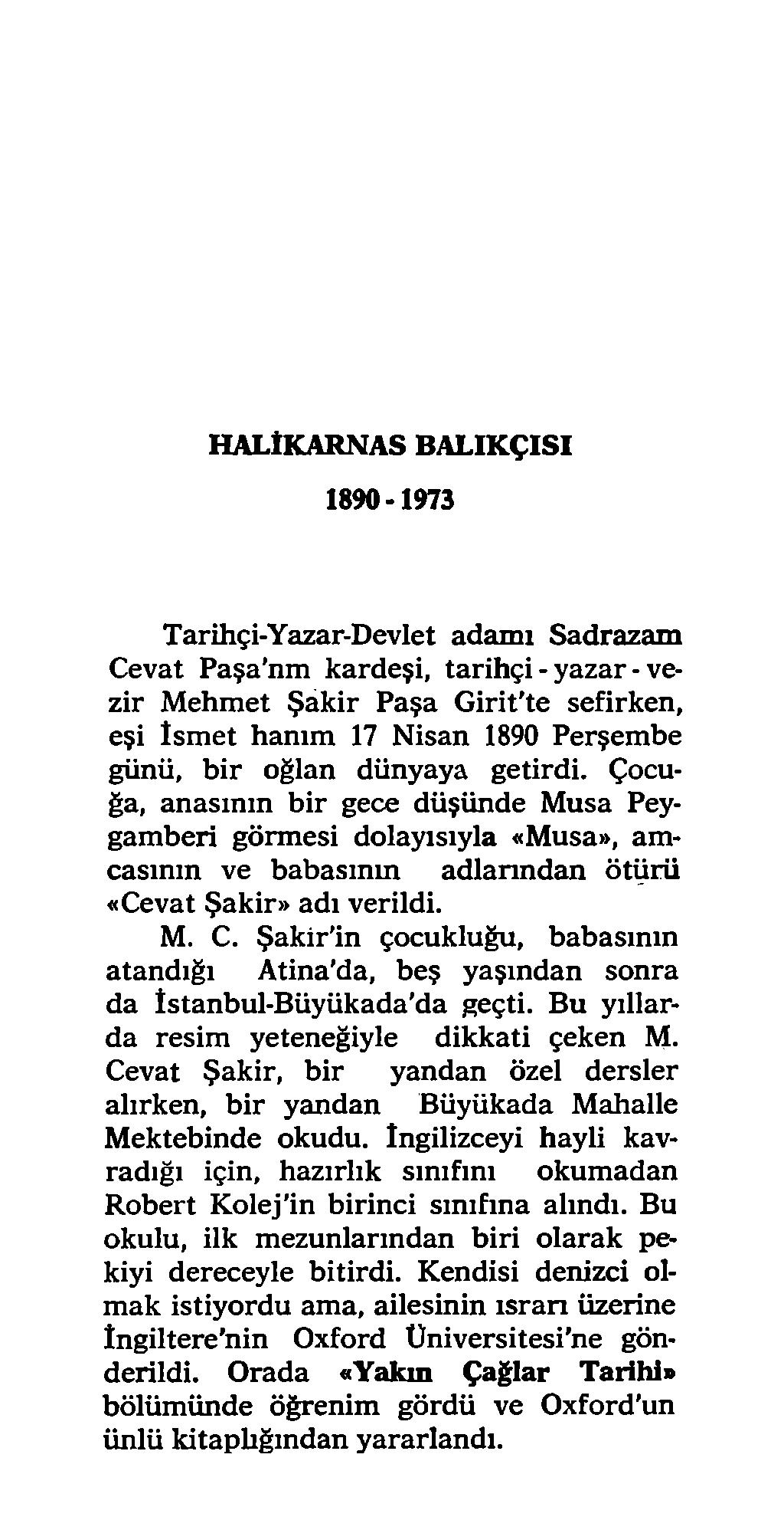 HALtKARNAS BALIKÇISI 1890-1973 Tarihçi-Yazar-Devlet adamı Sadrazam Cevat Paşa nm kardeşi, tarihçi - yazar - vezir Mehmet Şakir Paşa Girit'te sefirken, eşi İsmet hanım 17 Nisan 1890 Perşembe günü, bir