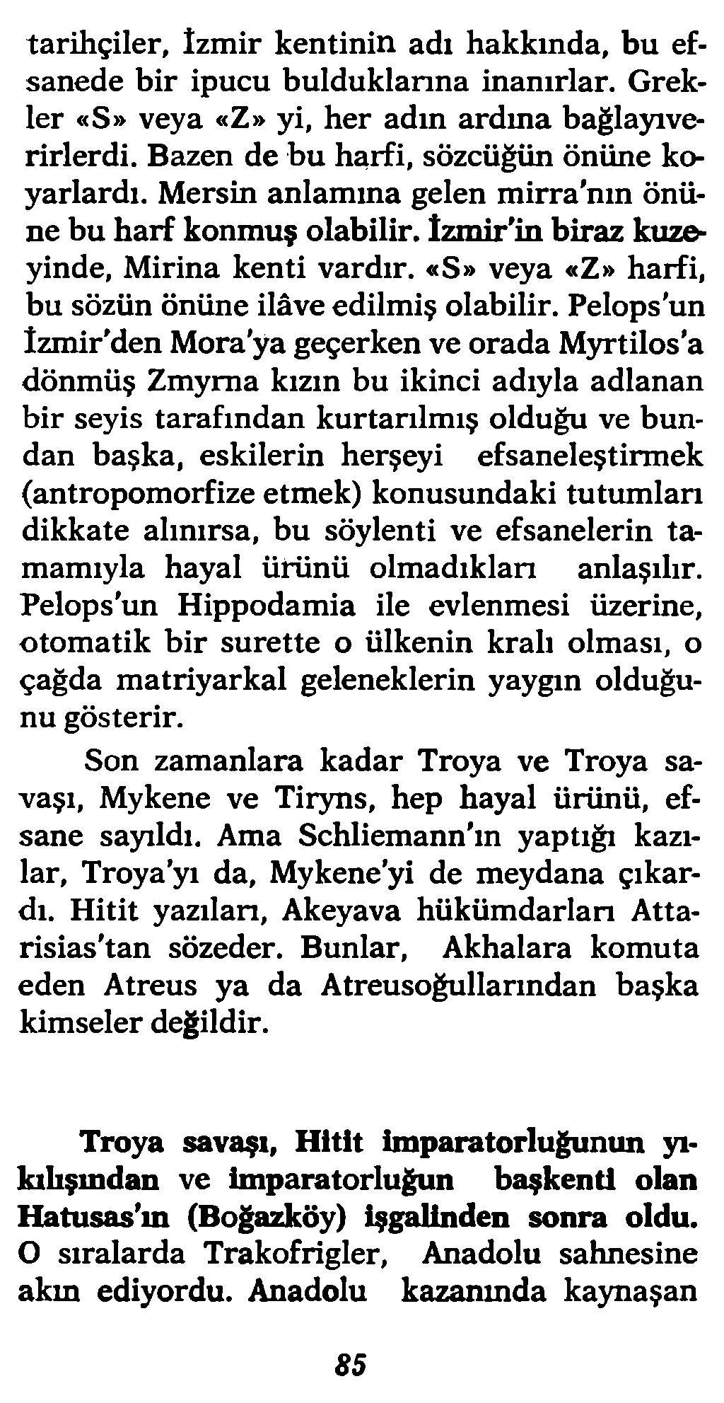 tarihçiler, İzmir kentinin adı hakkında, bu efsanede bir ipucu bulduklarına inanırlar. Grekler «S» veya «Z» yi, her adın ardma bağlayıverirlerdi. Bazen de bu harfi, sözcüğün önüne koyarlardı.
