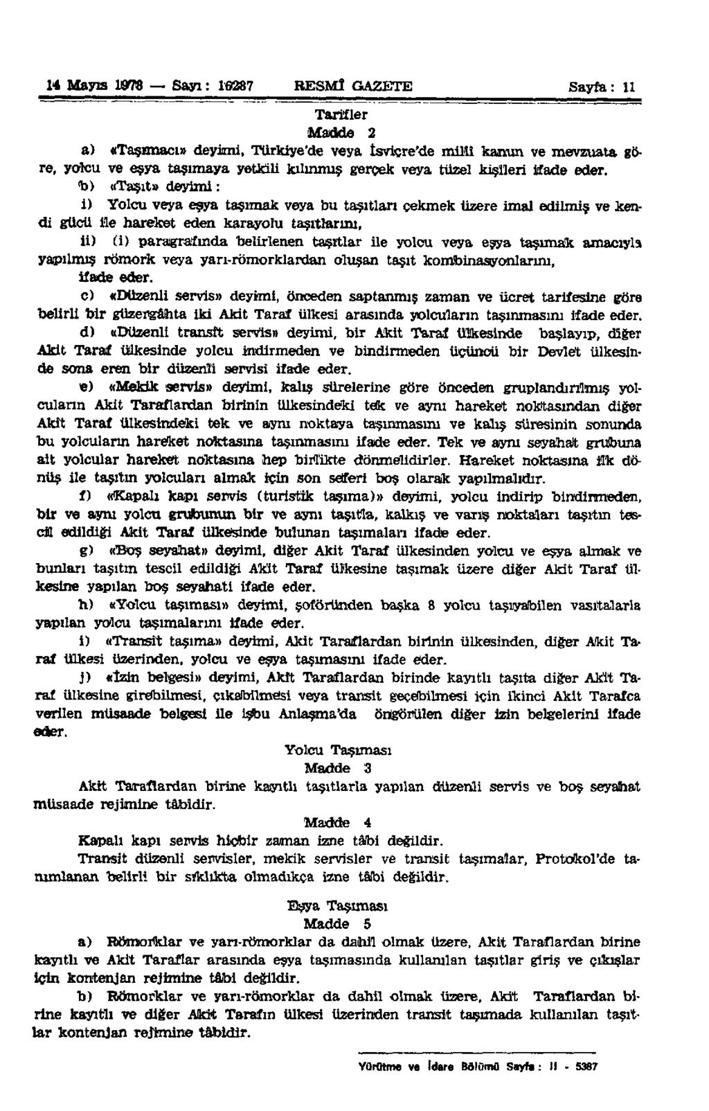 14 Mayıs 1978 Sayı: 16287 RESMÎ GAZETE Sayfa: 11 Tarifler 'Madde 2 a) «Taşımacı» deyimi, Türkiye'de veya isviçre'de millî kanun ve mevzuata göre, yolcu ve eşya taşımaya yetkiu kılınmış gerçek veya