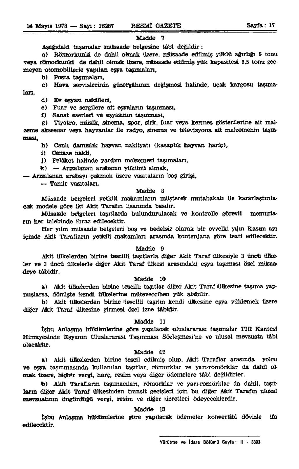 14 Mayıs 1978 Sayı: 16287 RESMÎ GAZETE Sayfa: 17 Madde 7 Aşağıdaki taşımalar (müsaade belgesine tâbi değildir: a) RömoıkunM de dahil olmak üzere, müsaade edilmiş yüklü ağırlığı 6 tonu veya