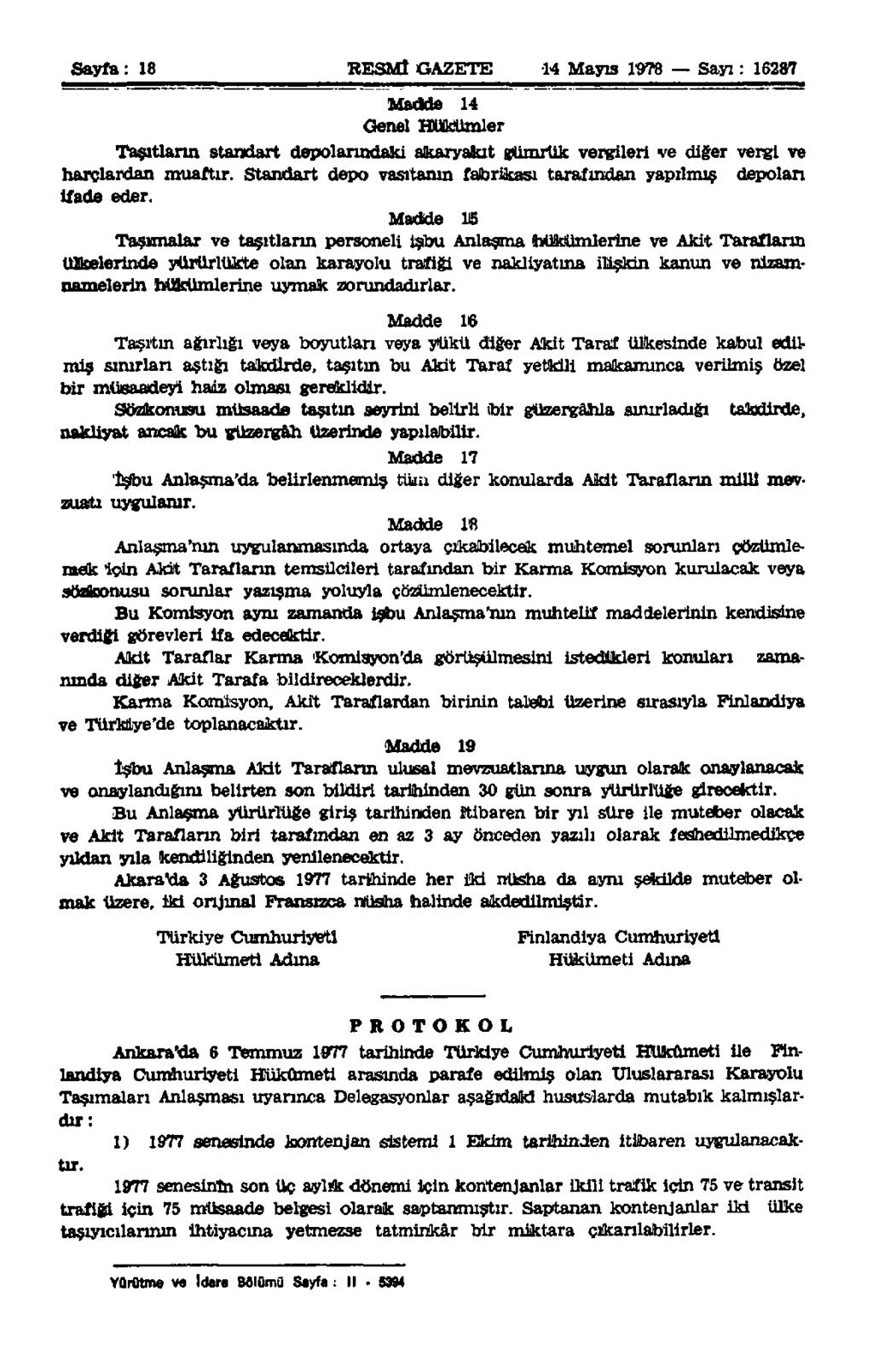 Sayfa: 18 RESMÎ GAZETE 14 Mayıs 1978 Sayı: 16287 Madde 14 Genel Hükümler Taşıtların standart depolarındaki akaryakıt gümrük vergileri ve diğer vergi ve harçlardan muaftır.