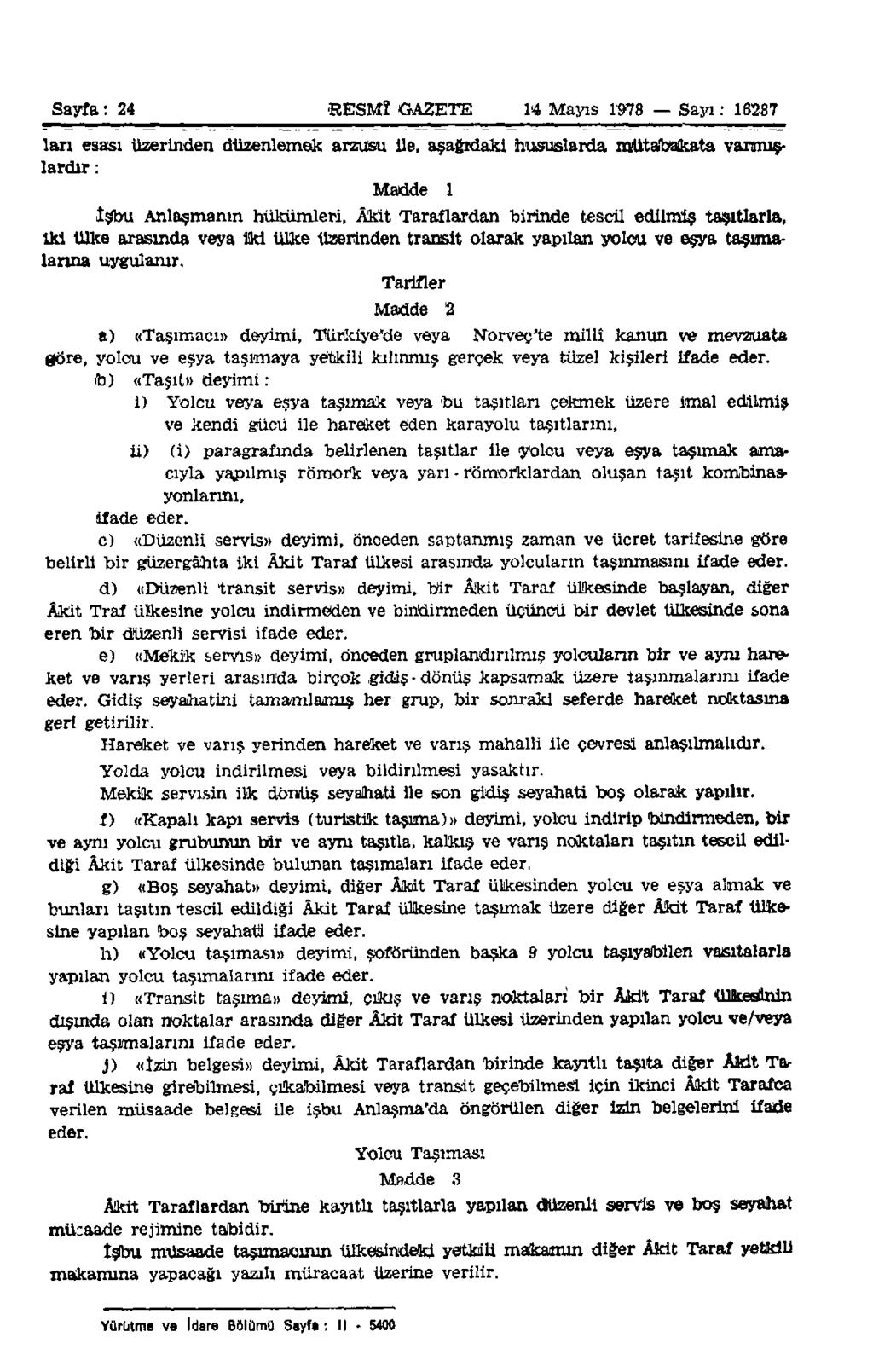 Sayfa: 24 RESMÎ GAZETE 14 Mayıs 1978 Sayı: 16287 lan esası üzerinden düzenlemek arzusu ile, aşağıdaki hususlarda mutabakata varmışlardır : Madde 1 îşbu Anlaşmanın hükümleri, Âkit Taraflardan birinde
