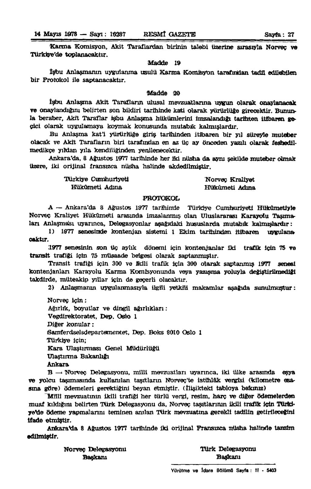14 Mayıs 1978 Sayı: 16287 RESMÎ GAZETE Sayfa: 27 Karma Komisyon, Akit Taraflardan birinin talebi üzerine sırasıyla Norveç Türkiye'de toplanacaktır.