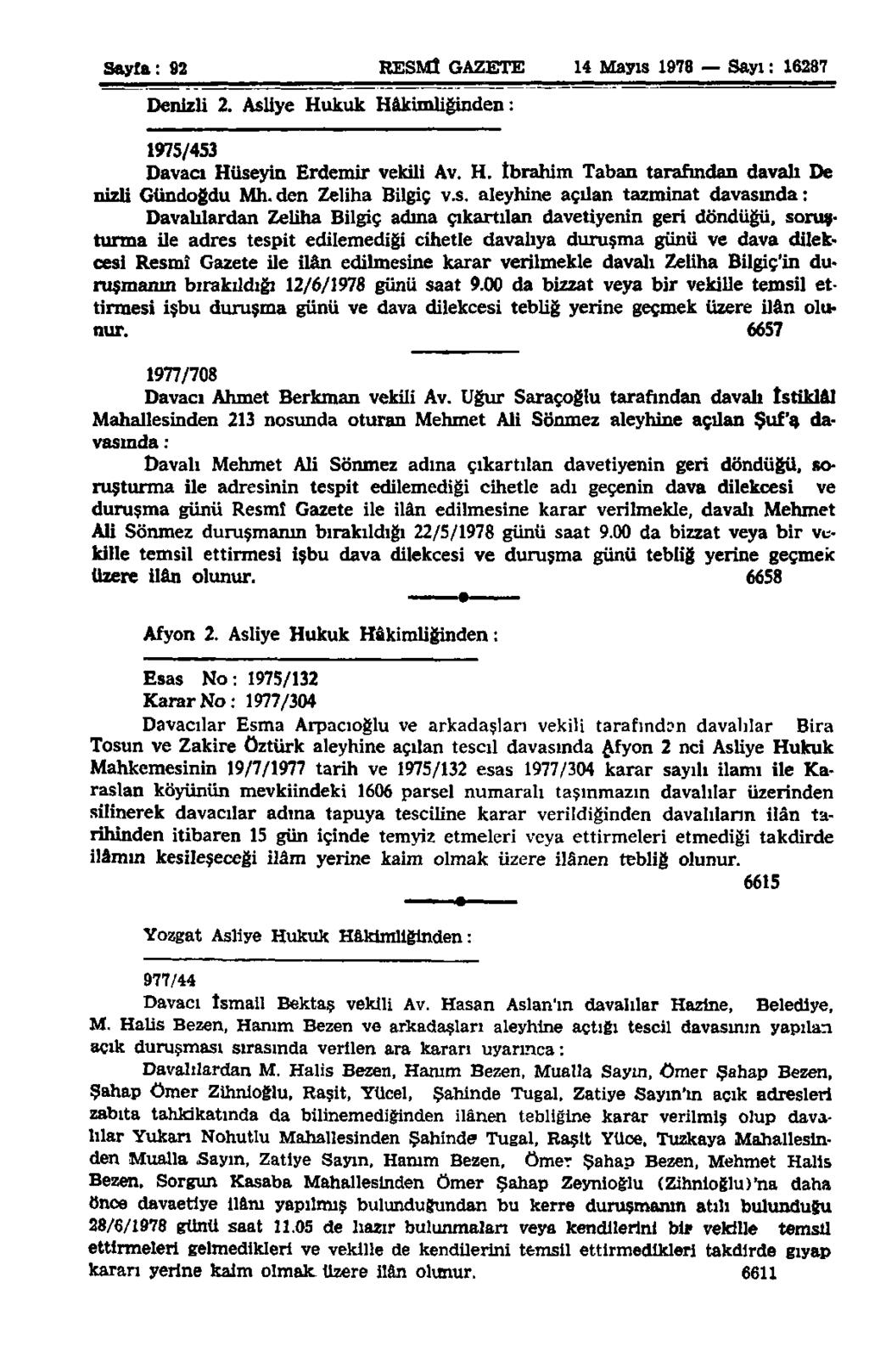 Sayfa: 92 RESMÎ GAZETE 14 Mayıs 1978 Sayı: 16287 Denizli 2. Asliye Hukuk Hâkimliğinden: 1975/453 Davacı Hüseyin Erdemir vekili Av. H. ibrahim Taban tarafından davalı De nizli Gündoğdu Mh.