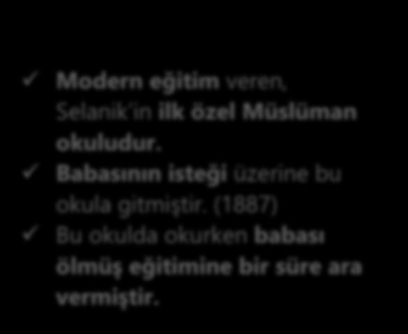 Bu okulu bitirmemiģtir. Modern eğitim veren, Selanik in ilk özel Müslüman okuludur.