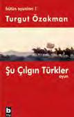 TİYATRO ve SİNEMA TURGUT ÖZAKMAN / BÜTÜN OYUNLARI... 1. ŞU ÇILGIN TÜRKLER (Bütün Oyunları-1) 14 TL dramatik anlatı, 80 s.