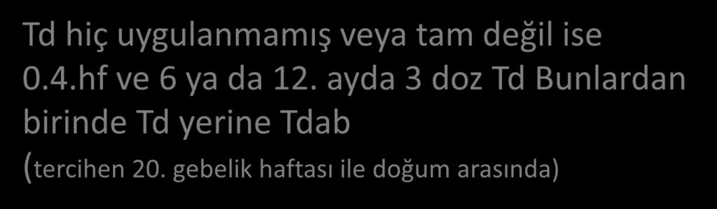 geçmiş ise Td (2. veya 3. trimestirde) Td hiç uygulanmamış veya tam değil ise 0.4.hf ve 6 ya da 12.