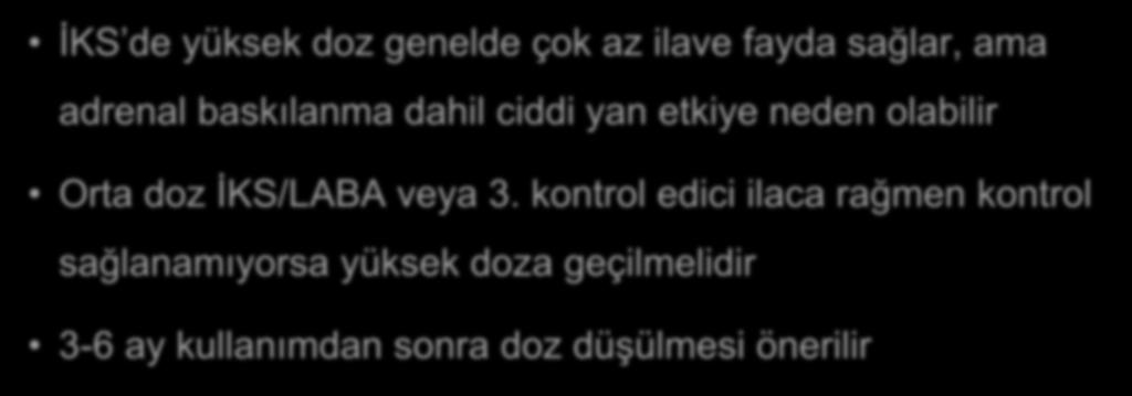 GINA 2018, İKS dozu ağır astımda İKS de yüksek doz genelde çok az ilave fayda sağlar, ama adrenal baskılanma dahil ciddi yan etkiye neden olabilir