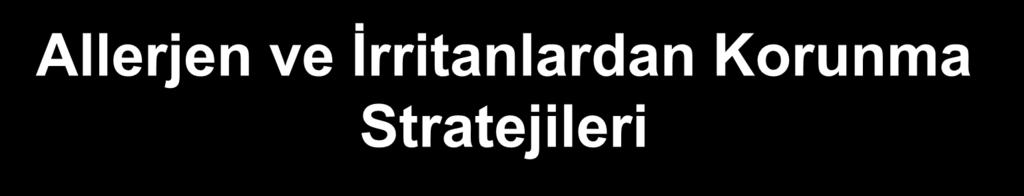 Allerjen ve İrritanlardan Korunma Stratejileri Astım kontrolünde kolaylık sağlayan ve ilaç gereksinimini azaltan yaklaşımlar Sigaradan uzak durmak Semptom yaratan ilaç, besin ve katkı maddelerinden