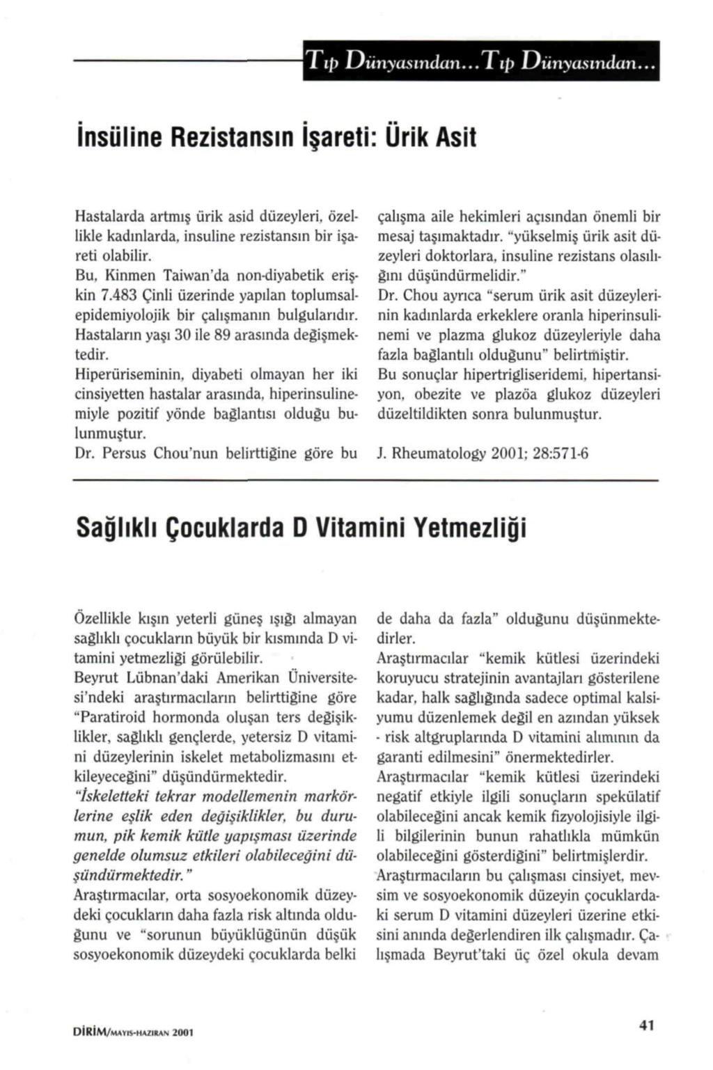 i ip Dünyasından... i ı/> Dünyasından. nsüline Rezistansın areti: Ürik Asit Hastalarda artmı ürik asid düzeyleri, özellikle kadınlarda, insüline rezistansın bir i areti olabilir. Bu.