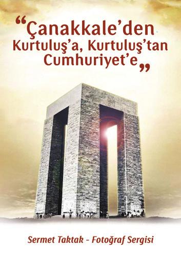 SERGİ "Çanakkale den Kurtuluş a, Kurtuluş tan Cumhuriyet e" Sermet Taktak - Fotoğraf Sergisi Sergide; Çanakkale Savaşları'na katılan komutanların biyografik bilgilerini; Bunlardan Kurtuluş Savaşı'na