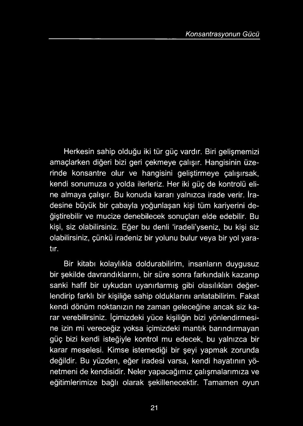 İradesine büyük bir çabayla yoğunlaşan kişi tüm kariyerini değiştirebilir ve mucize denebilecek sonuçları elde edebilir. Bu kişi, siz olabilirsiniz.