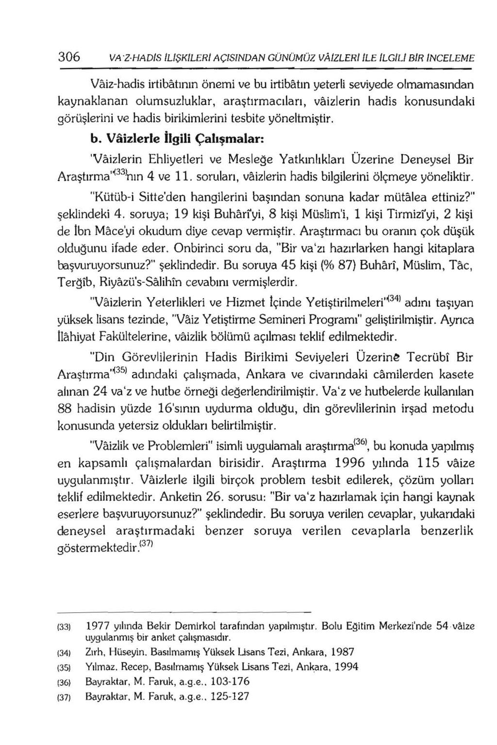 306 VA Z HADIS ILIŞKILERI AÇlSlNDAN GÜNÜMÜZ V AIZLERIILE ILGILI BIR INCELEME V~üz-hadis irtibatının önemi ve bu irtibatın yeterli seviyede olmamasından kaynaklanan olumsuzluklar, araştırmacıları,