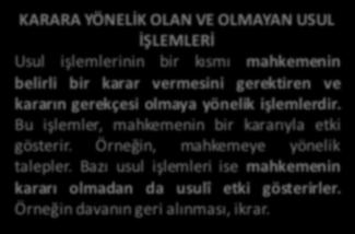 TARAF USUL İŞLEMLERİNİN ÇEŞİTLERİ KARARA YÖNELİK OLAN VE OLMAYAN USUL İŞLEMLERİ Usul işlemlerinin bir kısmı mahkemenin belirli bir karar vermesini gerektiren ve kararın gerekçesi olmaya yönelik