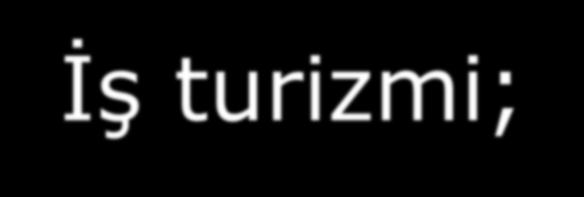 İş turizmi;bir iş yeri sahibi veya temsilcisinin işle ilgili anlaşmalar yapmak sergi,fuar,kongre gibi toplantılara katılmak üzere en az 24 saatlik kendi