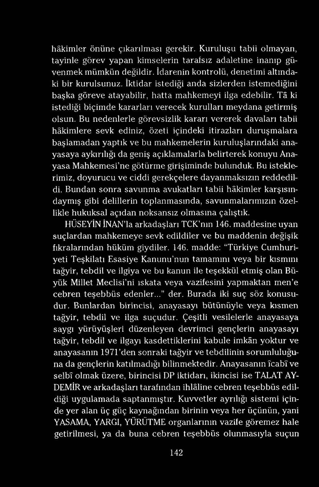 hâkimler önüne çıkarılması gerekir. Kuruluşu tabii olmayan, tayinle görev yapan kimselerin tarafsız adaletine inanıp güvenmek mümkün değildir. İdarenin kontrolü, denetimi altındaki bir kurulsunuz.