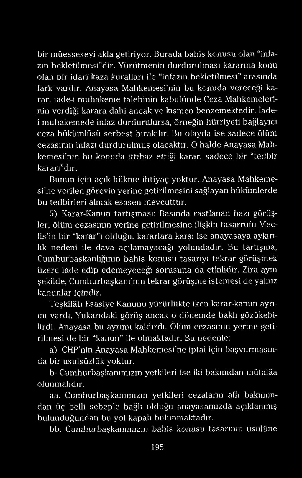 bir müesseseyi akla getiriyor. Burada bahis konusu olan infazın bekletilmesi dir. Yürütmenin durdurulması kararma konu olan bir İdarî kaza kuralları ile infazın bekletilmesi arasında fark vardır.