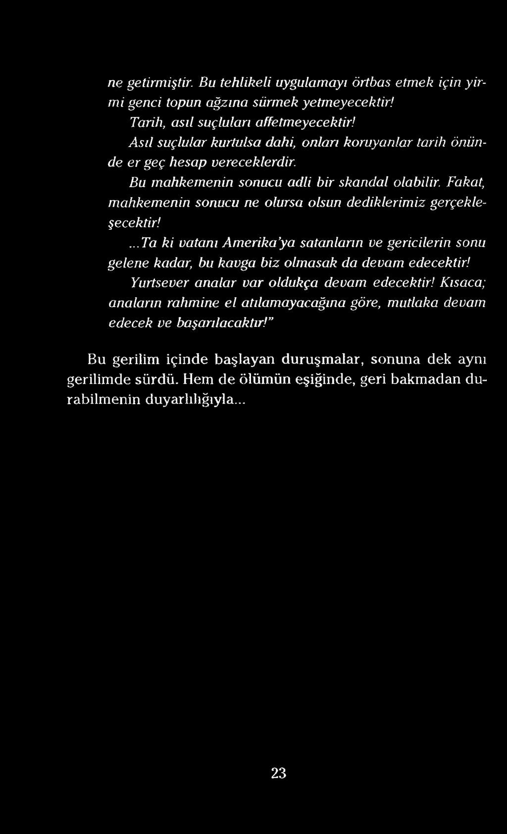 ne getirmiştir. Bu tehlikeli uygulamayı örtbas etmek için yirmi genci topun ağzına sürmek yetmeyecektir! Tarih, asıl suçluları affetmeyecektir!