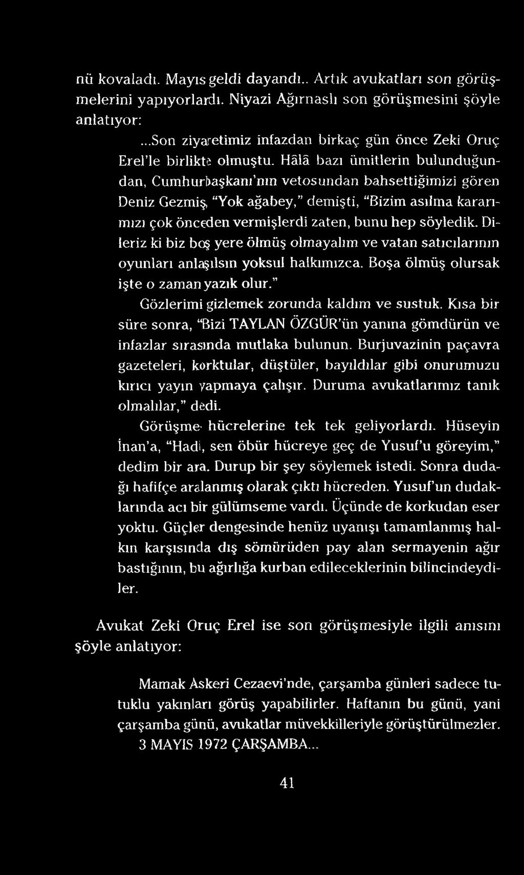 nü kovaladı. Mayıs geldi dayandı.. Artık avukatları son görüşmelerini yapıyorlardı. Niyazi Ağırnaslı son görüşmesini şöyle anlatıyor:.