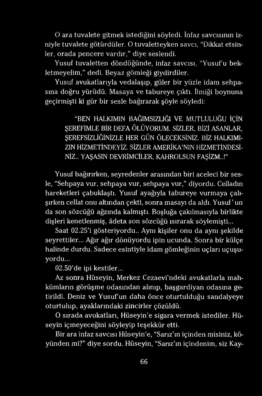 O ara tuvalete gitmek istediğini söyledi. İnfaz savcısının izniyle tuvalete götürdüler. O tuvaletteyken savcı, Dikkat etsinler, orada pencere vardır, diye seslendi.